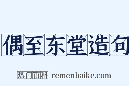偶至东堂造句是什么意思的图片